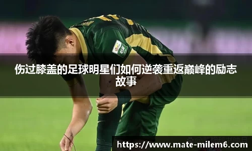 伤过膝盖的足球明星们如何逆袭重返巅峰的励志故事